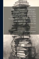 Dictionnaire Français-Arabe-Persan Et Turc, Enrichi D'exemples En Langue Turque Avec Des Variantes, Et De Beaucoup De Mots D'arts Et De Sciences; Volu