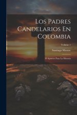 Los Padres Candelarios En Colombia: O Apuntes Para La Historia; Volume 1