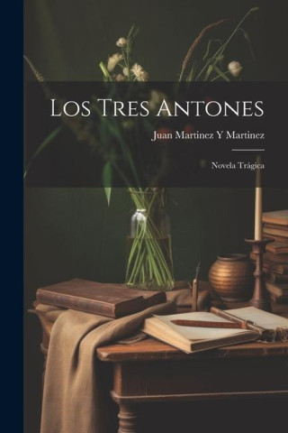 Los Tres Antones: Novela Trágica