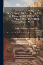 La Chronique De Godefroid De Bouillon Et Du Royaume De Jérusalem, Premi?re Et Deuxi?me Croisades (1080-1187): Avec L'histoire De Charles-Le-Bon, Récit