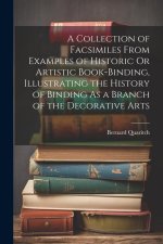 A Collection of Facsimiles From Examples of Historic Or Artistic Book-Binding, Illustrating the History of Binding As a Branch of the Decorative Arts