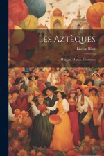 Les Azt?ques: Histoire, Moeurs, Coutumes