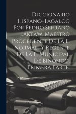 Diccionario Hispano-Tagalog Por Pedro Serrano Laktaw, Maestro Procedente De La E. Normal, Y Regente De La E, Municipal De Binondo, Primera Parte.