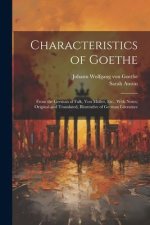 Characteristics of Goethe: From the German of Falk, Von Müller, Etc., With Notes, Original and Translated, Illustrative of German Literature