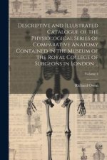 Descriptive and Illustrated Catalogue of the Physiological Series of Comparative Anatomy Contained in the Museum of the Royal College of Surgeons in L