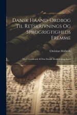 Dansk Haand-Ordbog Til Retskrivnings Og Sprogrigtigheds Fremme: Med Grundtraek Af Den Danske Retskrivnings-L?re