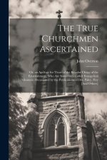 The True Churchmen Ascertained: Or, an Apology for Those of the Regular Clergy of the Establishment, Who Are Sometimes Called Evangelical Ministers: O