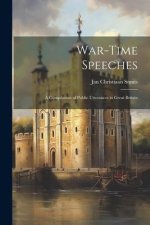 War-Time Speeches: A Compilation of Public Utterances in Great Britain