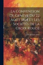 La Convention De Gen?ve Du 22 Ao?t 1864 Et Les Sociétés De La Croix Rouge