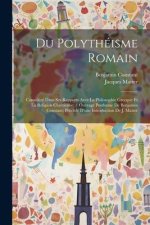 Du Polythéisme Romain: Considéré Dans Ses Rapports Avec La Philosophie Grecque Et La Religion Chrétienne; / Ouvrage Posthume De Benjamin Cons