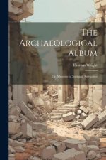 The Archaeological Album: Or, Museum of National Antiquities