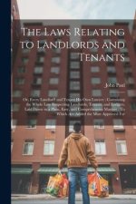 The Laws Relating to Landlords and Tenants: Or, Every Landlord and Tenant His Own Lawyer: Containing the Whole Law Respecting Landlords, Tenants, and