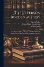 The Jefferson Borden Mutiny: Trial of George Miller, John Glew and William Smith for Murder On the High Seas, Before Clifford and Lowell, Jj