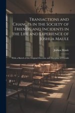 Transactions and Changes in the Society of Friends, and Incidents in the Life and Experience of Joshua Maule: With a Sketch of the Original Doctrine a