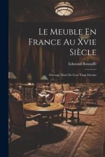Le Meuble En France Au Xvie Si?cle: Ouvrage Orné De Cent Vingt Dessins