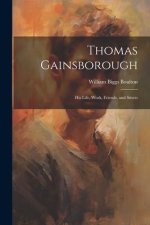 Thomas Gainsborough: His Life, Work, Friends, and Sitters