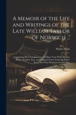 A Memoir of the Life and Writings of the Late William Taylor of Norwich ...: Containing His Correspondence of Many Years With the Late Robert Southey,