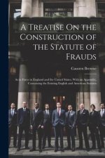 A Treatise On the Construction of the Statute of Frauds: As in Force in England and the United States, With an Appendix, Containing the Existing Engli