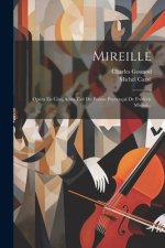 Mireille: Opéra En Cinq Actes Tiré Du Po?me Provençal De Frédéric Mistral...