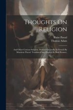 Thoughts On Religion: And Other Curious Subjects. Written Originally In French By Monsieur Pascal. Translated Into English By Basil Kennet,