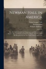 Newman Hall in America: Rev. Dr. Hall's Lectures on Temperance and Missions to the Masses: Also, an Oration on Christian Liberty: Together Wit