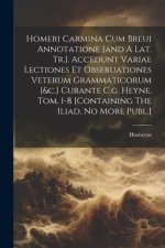 Homeri Carmina Cum Breui Annotatione [and A Lat. Tr.]. Accedunt Variae Lectiones Et Obseruationes Veterum Grammaticorum [&c.] Curante C.g. Heyne. Tom.
