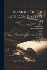 Memoir Of The Late David Scott, Esq: Agent To The Governor General, On The North-east Frontier Of Bengal And Comissioner Of Revenue And Circuit In Ass