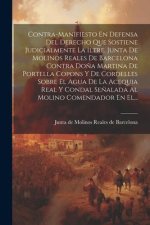 Contra-manifiesto En Defensa Del Derecho Que Sostiene Judicialmente La Iltre. Junta De Molinos Reales De Barcelona Contra Do?a Martina De Portella Cop