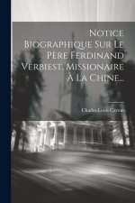 Notice Biographique Sur Le P?re Ferdinand Verbiest, Missionaire ? La Chine...