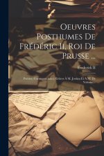 Oeuvres Posthumes De Frédéric Ii, Roi De Prusse ...: Poésies. Correspondance: Lettres ? M. Jordan Et ? M. De Voltaire...