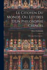Le Citoyen Du Monde, Ou, Lettres D'un Philosophe Chinois: A Ses Amis Dans L'orient...