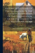 Historical Souvenir Of The Celebration Of The Sixtieth Anniversary Of The Colonization Of The Hollanders In Western Michigan: Held In Zeeland, Michiga