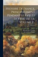 Histoire De France, Principalement Pendant Le Xvie Et Le Xviie Si?cle, Volume 2...