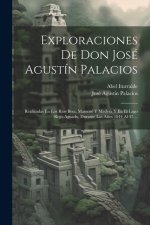 Exploraciones De Don José Agustín Palacios: Realizadas En Los Rios Beni, Mamoré Y Madera Y En El Lago Rojo-aguado, Durante Los A?os 1844 Al 47 ...