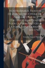 Nostradamus. Parodie De Zoroastre [opéra De Cahusac] Par M. T*** [taconet] Représentée Pour La Premi?re Fois ? La Foire Saint Germain [en 1756]...