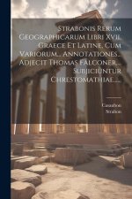 Strabonis Rerum Geographicarum Libri Xvii, Graece Et Latine, Cum Variorum... Annotationes... Adjecit Thomas Falconer, ... Subjiciuntur Chrestomathiae.