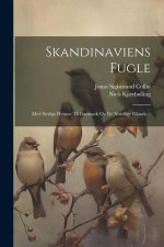 Skandinaviens Fugle: Med S?rligt Hensyn Til Danmark Og De Nordlige Bilande...
