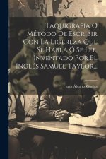 Taquigrafía O Método De Escribir Con La Ligereza Que Se Habla Ó Se Lee, Inventado Por El Inglés Samuel Taylor...
