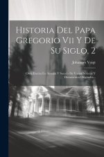 Historia Del Papa Gregorio Vii Y De Su Siglo, 2: Obra Escrita En Alemán Y Sacada De Varias Noticias Y Documentos Originales...