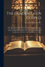 The Golden Latin Gospels: Jp In The Library Of J. Pierpont Morgan (formerly Known As The 