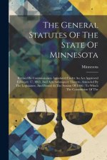 The General Statutes Of The State Of Minnesota: Revised By Commissioners Appointed Under An Act Approved February 17, 1863, And Acts Subsequent Theret
