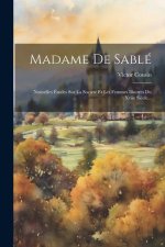Madame De Sablé: Nouvelles Études Sur La Société Et Les Femmes Illustres Du Xviie Si?cle...