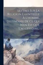 Lettres Sur La Religion Essentielle ? L'homme, Distinguée De Ce Qui N'en Est Que L'accessoire...