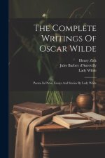 The Complete Writings Of Oscar Wilde: Poems In Prose. Essays And Stories By Lady Wilde