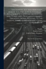 The Shipping Act And Merchant Marine Act, 1920, Suits In Admiralty Act, Emergency Shipping Legislation And Other Laws, Proclamations And Executive Ord