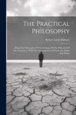 The Practical Philosophy: Being The Philosophy Of The Feelings, Of The Will, And Of The Conscience, With The Ascertainment Of Particular Rights