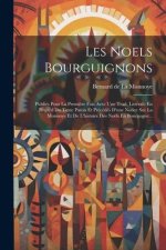 Les Noels Bourguignons: Publiés Pour La Premi?re Fois Avec Une Trad. Littérale En Regard Du Texte Patois Et Précédés D'une Notice Sur La Monno