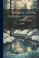 Ordbok Öfver Svenska Spr?ket, Volume 1...