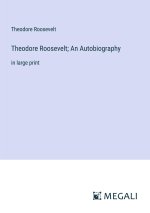 Theodore Roosevelt; An Autobiography