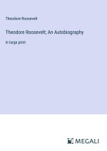 Theodore Roosevelt; An Autobiography